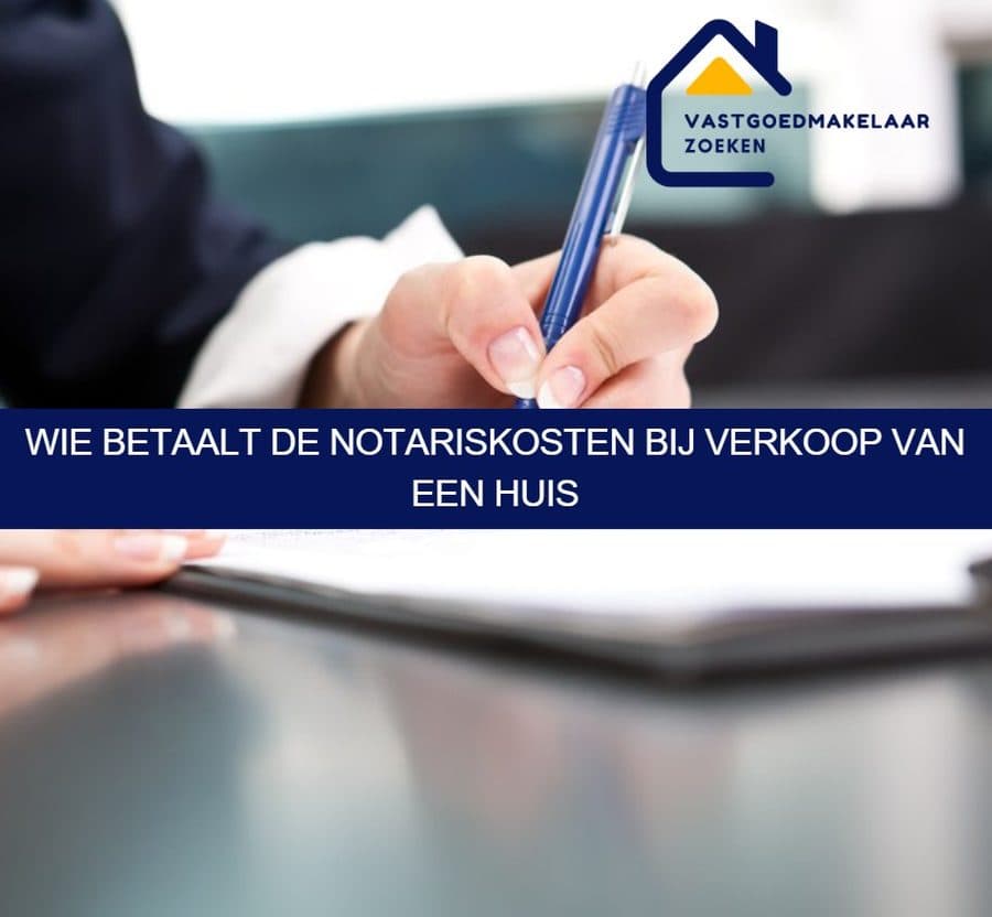 Wie betaalt de notariskosten bij verkoop van een huis